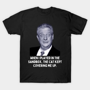 Rodney Dangerfield Quote - When I Played In The Sandbox... T-Shirt